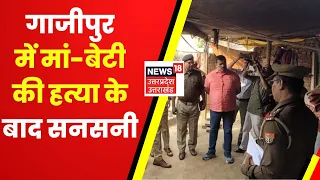 Ghazipur News : मां-बेटी के Double Murder से सनसनी, Police ने शव को कब्जे में लिया। Ghazipur Murder