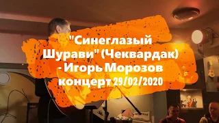 Синеглазый Шурави (Чеквардак) - Игорь Морозов концерт 29/02/2020