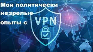 Мои политически незрелые опыты с VPN