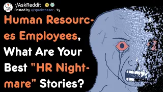 Human Resources Employees Share "HR Nightmare" Stories [AskReddit]