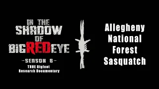 Bigfoot Research Expedition in the Allegheny National Forest- Sasquatch In the Shadow of Big Red Eye