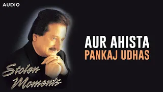 Aur Ahista | Pankaj Udhas