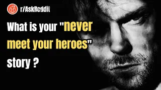 What is your "never meet your heroes" story? r/AskReddit