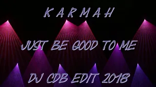 Karmah - Just be good to me (DJ CdB Edit 2018)