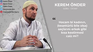 Kadınların saçlarını erkek gibi kestirmesi caiz mi? / Kerem Önder