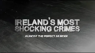 Irelands Most Shocking Crimes- Almost the perfect murder