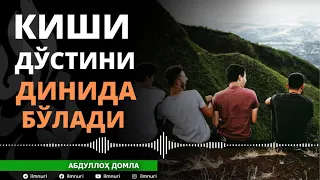 КИШИ ДЎСТИНИНГ ДИНИДА БЎЛАДИ - АБДУЛЛОҲ ДОМЛА