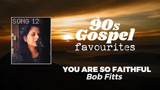 Song 12 | You Are So Faithful - Bob Fitts | 90s Gospel Favourites