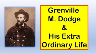 The Extra Ordinary Life of Maj Gen General Grenville M. Dodge