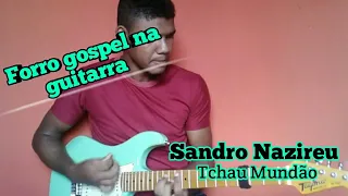 (Forró na guitarra) Sandro nazireu  - Tchau Mundão