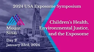 2024 USA Exposome Symposium | Children’s Health, Environmental Justice and the Exposome | Day 2