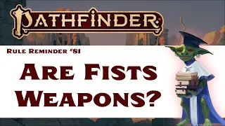 Are Fists Weapons? (Pathfinder 2e Rule Reminder #81)