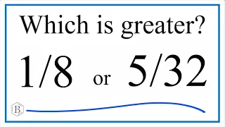 Which fraction is greater 1/8 or 5/32?