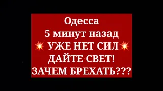 Одесса 5 минут назад❗️ УЖЕ НЕТ СИЛ❗️ ГДЕ СВЕТ? ЗАЧЕМ БРЕХАТЬ???