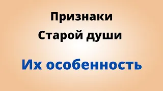 Признаки "Старой души" - Их особенность.