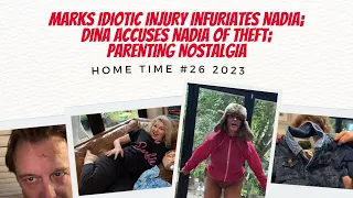 HOME TIME 26 Marks IDIOTIC INJURY Infuriates Nadia; Dina ACCUSES Nadia of THEFT; PARENTING Nostalgia