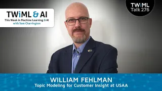 Topic Modeling for Customer Insights at USAA with William Fehlman - TWIML Talk #276