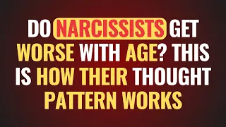 Do Narcissists Get Worse With Age? This is how their thought pattern works. | NPD | Narcissism