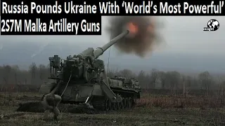 Russia Pounds Ukraine With ‘World’s Most Powerful’ 2S7M Malka Artillery Guns