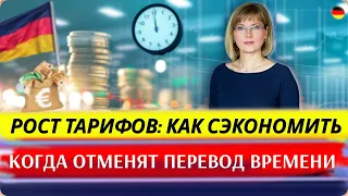 Рост тарифов: как сэкономить/Когда отменят перевод времени/200€ студентам/Рост цен в Amazon