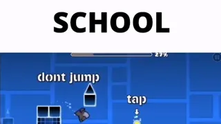 School be like Geometry Dash meme but..