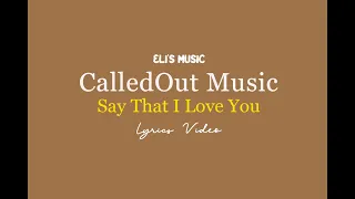 CalledOut Music - Say That I Love You (Lyrics Video)