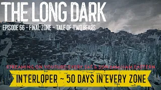 Long Dark - 50 Days in Every Zone - Ep. 66 ~  Final Zone ~ Tale Of Two Bears