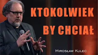 Ktokolwiek by chciał - Mirosław Kulec