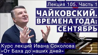 Лекция 105 (часть1). Чайковский "Времена года". Сентябрь | Композитор Иван Соколов о музыке.