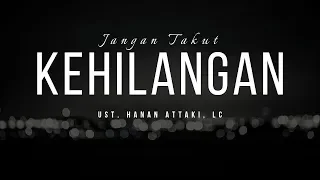 Jangan Takut Kehilangan | Ust. Hanan Attaki, Lc