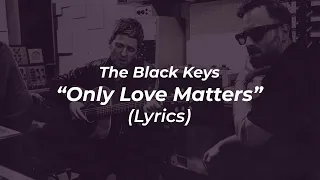 The Black Keys - Only Love Matters (Lyrics)