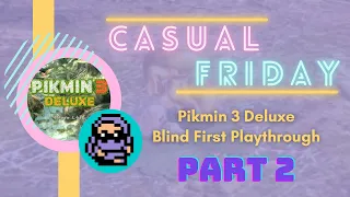 Little Colourful Plant Guys || Casual Friday: Pikmin 3 DX [2/2]