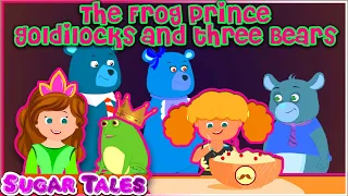 The Frog Prince STORY || Goldilocks & The 3 Bears STORY ||SUGAR TALES IN ENGLISH