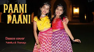 Paani Paani | Dance Cover | Nainika & Thanaya | Badshah | Jacqueline Fernandez | Aastha Gill