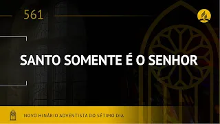 Novo Hinário Adventista • Hino 561 • Santo Somente é o Senhor • (Lyrics)