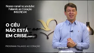 O CÉU NÃO ESTÁ EM CRISE. PART.2  | Programa Falando ao Coração | Pr Welton Lemos.