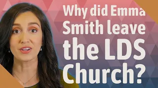 Why did Emma Smith leave the LDS Church?