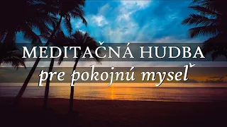 Meditačná Hudba pre pokojnú myseľ, kľud a čisté myšlienky - Pozitívna energia a naladenie na zdroj