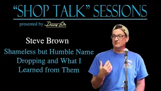 2022 "Shop Talk" Sessions Steve Brown "Shameless but Humble Name Dropping & What I Learned from Them