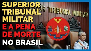 STM - SUPERIOR TRIBUNAL MILITAR E QUAIS CRIMES PREVEEM A PENA DE MORTE EM CASO DE GUERRA NO BRASIL?