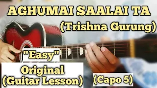 AGHUMAI SAALAI TA - TRISHNA GURUNG | Guitar Lesson | Easy Chords | (Capo 5)