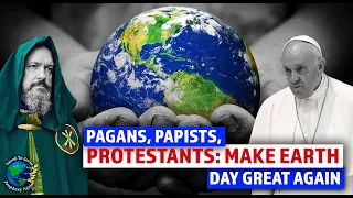 Pagans,Papists,Protestants:Make Earth Day Great Again.What’s The True Earth Day & Plan of Redemption