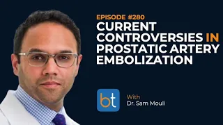 Current Controversies in Prostatic Artery Embolization w/ Dr. Sam Mouli | BackTable Podcast Ep. 280