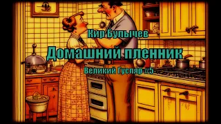 Кир Булычев - Домашний пленник. Великий Гусляр #5 Аудиокниги читает ЧеИзС