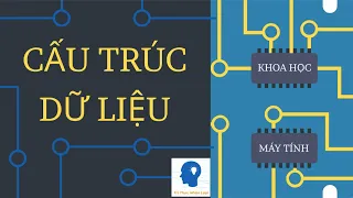 Cấu trúc dữ liệu - Khoa học máy tính tập 14 | Tri thức nhân loại