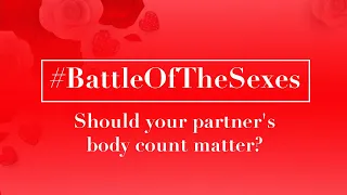 Should your partner's body count matter? #BattleOfTheSexes