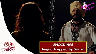 Teri Meri Doriyaann | Episode No. 424 | SHOCKING! Angad Trapped By Seerat…