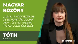 Tóth Bettina: „Azok is nárcisztikus pszichopaták voltak, akik tíz évig tudtak Varga Judit ügyéről”