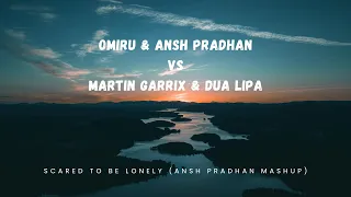 Scared To Be Lonely Mashup (Omiru & Ansh Pradhan vs Martin Garrix & Dua Lipa)