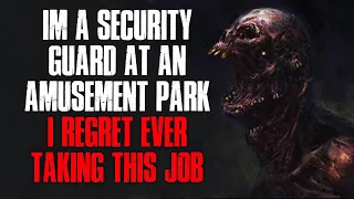 "I'm A Security Guard At An Amusement Park, I Regret Ever Taking This Job" Creepypasta